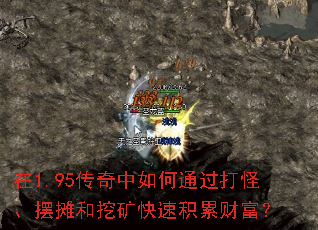 在1.95传奇中如何通过打怪、摆摊和挖矿快速积累财富? 在1.95传奇中如何通过打怪、摆摊和挖矿快速积累财富?