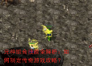 元神组合技能全解析:如何制定传奇游戏攻略? 元神组合技能全解析:如何制定传奇游戏攻略?