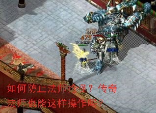 如何防止法师抢怪?传奇法师也能这样操作吗? 如何防止法师抢怪?传奇法师也能这样操作吗?