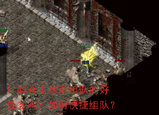 1.85合击传奇组队的好处多吗?如何快捷组队? 1.85合击传奇组队的好处多吗?如何快捷组队?