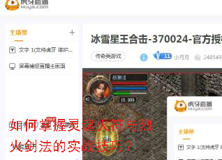 如何掌握灵魂火符与烈火剑法的实战技巧? 如何掌握灵魂火符与烈火剑法的实战技巧?