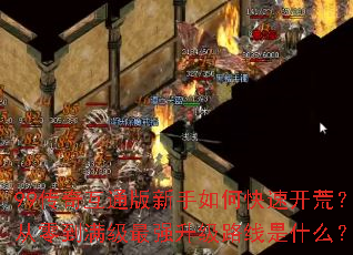 99传奇互通版新手如何快速开荒?从零到满级最强升级路线是什么? 99传奇互通版新手如何快速开荒?从零到满级最强升级路线是什么?