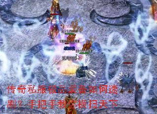 传奇私服极品装备如何速刷?手把手教你横扫天下 传奇私服极品装备如何速刷?手把手教你横扫天下