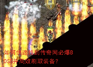 如何快速找到传奇网必爆BOSS并高效刷取装备? 如何快速找到传奇网必爆BOSS并高效刷取装备?