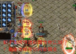 新手如何快速称霸传奇江湖?最全攻略带你问鼎霸业 新手如何快速称霸传奇江湖?最全攻略带你问鼎霸业