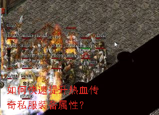 如何快速提升热血传奇私服装备属性? 如何快速提升热血传奇私服装备属性?