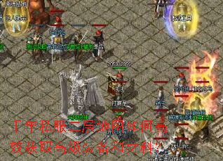千年私服二层地图如何高效获取高级装备和材料? 千年私服二层地图如何高效获取高级装备和材料?