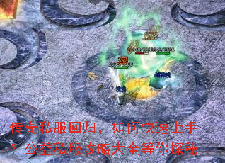 传奇私服回归,如何快速上手?公益私服攻略大全等你探秘 传奇私服回归,如何快速上手?公益私服攻略大全等你探秘