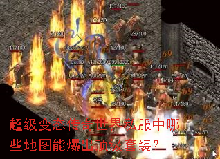 超级变态传奇世界私服中哪些地图能爆出顶级套装? 超级变态传奇世界私服中哪些地图能爆出顶级套装?