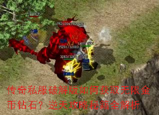 传奇私服破解版如何获取无限金币钻石?逆天攻略秘籍全解析 传奇私服破解版如何获取无限金币钻石?逆天攻略秘籍全解析