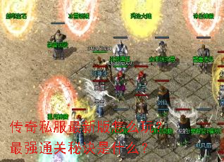 传奇私服最新版怎么玩?最强通关秘诀是什么? 传奇私服最新版怎么玩?最强通关秘诀是什么?