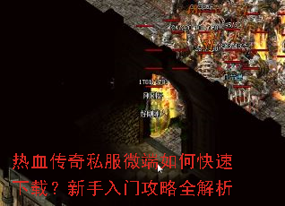 热血传奇私服微端如何快速下载?新手入门攻略全解析 热血传奇私服微端如何快速下载?新手入门攻略全解析