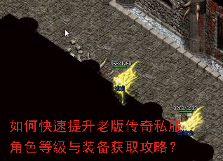 如何快速提升老版传奇私服角色等级与装备获取攻略? 如何快速提升老版传奇私服角色等级与装备获取攻略?