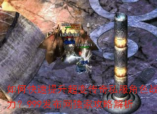 如何快速提升超变传奇私服角色战力?999发布网独家攻略解析 如何快速提升超变传奇私服角色战力?999发布网独家攻略解析
