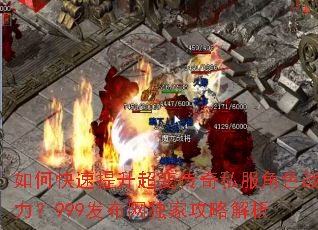 如何快速提升超变传奇私服角色战力?999发布网独家攻略解析 如何快速提升超变传奇私服角色战力?999发布网独家攻略解析