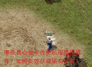 哪些良心抽卡传奇私服值得推荐?如何高效获取稀有装备? 哪些良心抽卡传奇私服值得推荐?如何高效获取稀有装备?