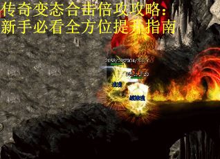 传奇变态合击倍攻攻略：新手必看全方位提升指南
