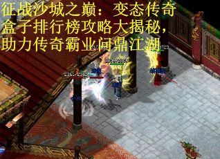 征战沙城之巅：变态传奇盒子排行榜攻略大揭秘，助力传奇霸业问鼎江湖