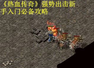《热血传奇》强势出击新手入门必备攻略
