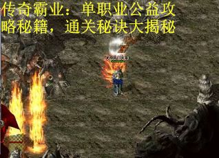 传奇霸业：单职业公益攻略秘籍，通关秘诀大揭秘