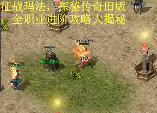 征战玛法，探秘传奇旧版：全职业进阶攻略大揭秘