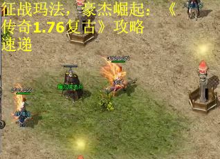 征战玛法，豪杰崛起：《传奇1.76复古》攻略速递