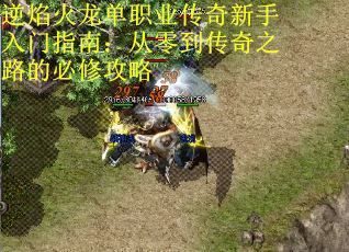 逆焰火龙单职业传奇新手入门指南：从零到传奇之路的必修攻略