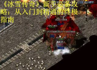 《冰雪传奇》新手必备攻略：从入门到精通的终极指南