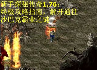 新手探秘传奇1.76：终极攻略指南，解开通往沙巴克霸业之谜