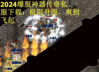 2024爆服神器传奇私服下载：极限升级，爽到飞起