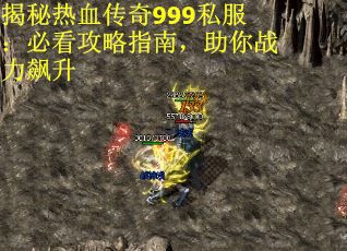 揭秘热血传奇999私服：必看攻略指南，助你战力飙升