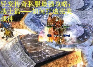 轻变传奇私服最强攻略：战士篇——如何打造完美战神
