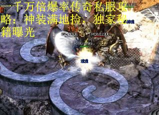 一千万倍爆率传奇私服攻略：神装满地捡，独家秘籍曝光