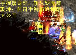 手握屠龙剑，斩尽妖魔踏乾坤：传奇手游巅峰秘籍大公开