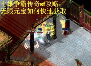 七雄争霸传奇sf攻略：无限元宝如何快速获取