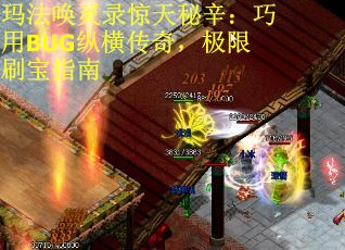 玛法唤灵录惊天秘辛：巧用BUG纵横传奇，极限刷宝指南