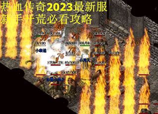 热血传奇2023最新服新手开荒必看攻略