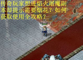 传奇玩家想进焰火屠魔副本却提示需要烟花？如何获取使用全攻略？