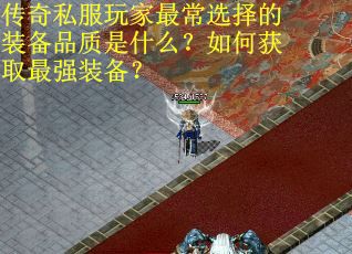 传奇私服玩家最常选择的装备品质是什么？如何获取最强装备？