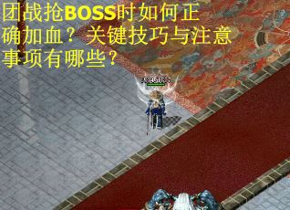 团战抢BOSS时如何正确加血？关键技巧与注意事项有哪些？
