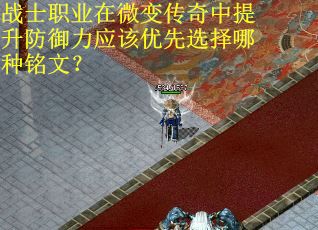 战士职业在微变传奇中提升防御力应该优先选择哪种铭文？