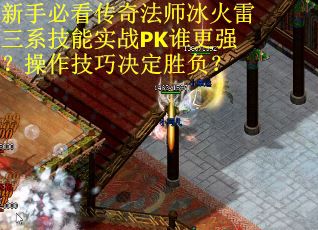 新手必看传奇法师冰火雷三系技能实战PK谁更强？操作技巧决定胜负？