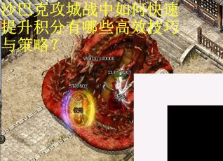 沙巴克攻城战中如何快速提升积分有哪些高效技巧与策略？