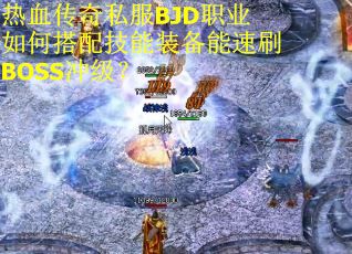 热血传奇私服BJD职业如何搭配技能装备能速刷BOSS冲级？