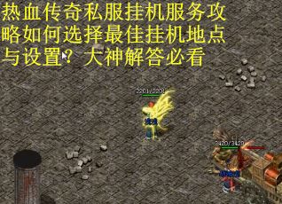 热血传奇私服挂机服务攻略如何选择最佳挂机地点与设置？大神解答必看