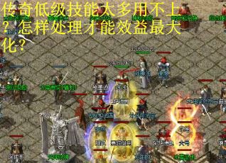 传奇低级技能太多用不上？怎样处理才能效益最大化？