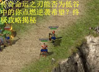 传奇命运之刃能否为低谷中的你点燃逆袭希望？终极攻略揭秘