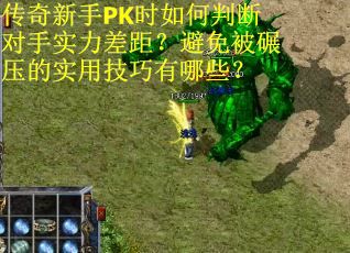 传奇新手PK时如何判断对手实力差距？避免被碾压的实用技巧有哪些？