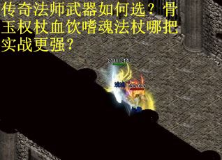传奇法师武器如何选？骨玉权杖血饮嗜魂法杖哪把实战更强？