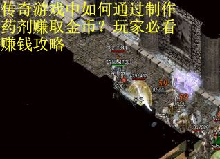 传奇游戏中如何通过制作药剂赚取金币？玩家必看赚钱攻略